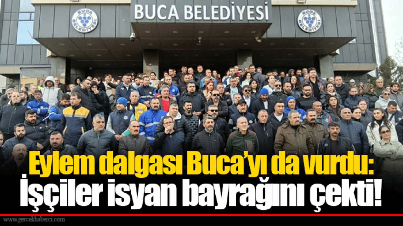 Eylem dalgası Buca’yı da vurdu: İşçiler isyan bayrağını çekti!