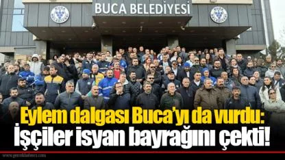 Eylem dalgası Buca’yı da vurdu: İşçiler isyan bayrağını çekti!