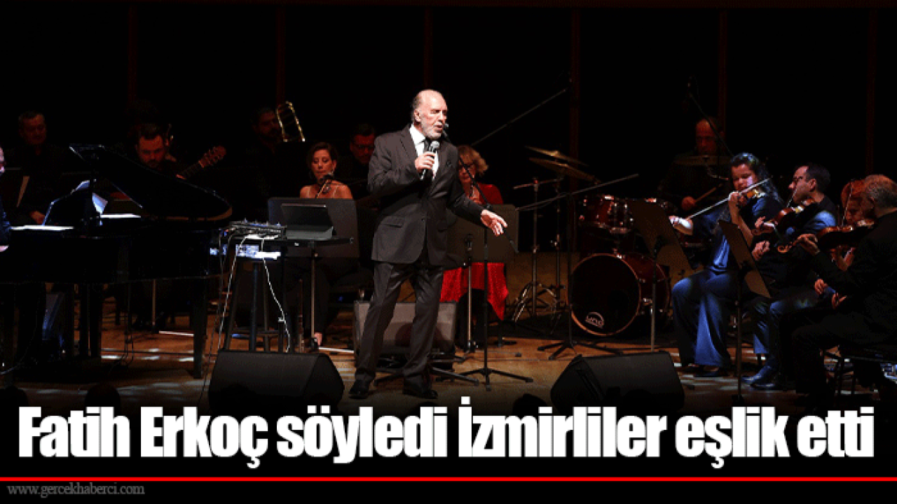 Fatih Erkoç söyledi İzmirliler eşlik etti