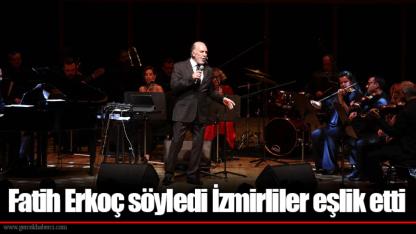 Fatih Erkoç söyledi İzmirliler eşlik etti