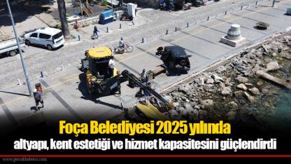 Foça Belediyesi 2025 yılında altyapı, kent estetiği ve hizmet kapasitesini güçlendirdi