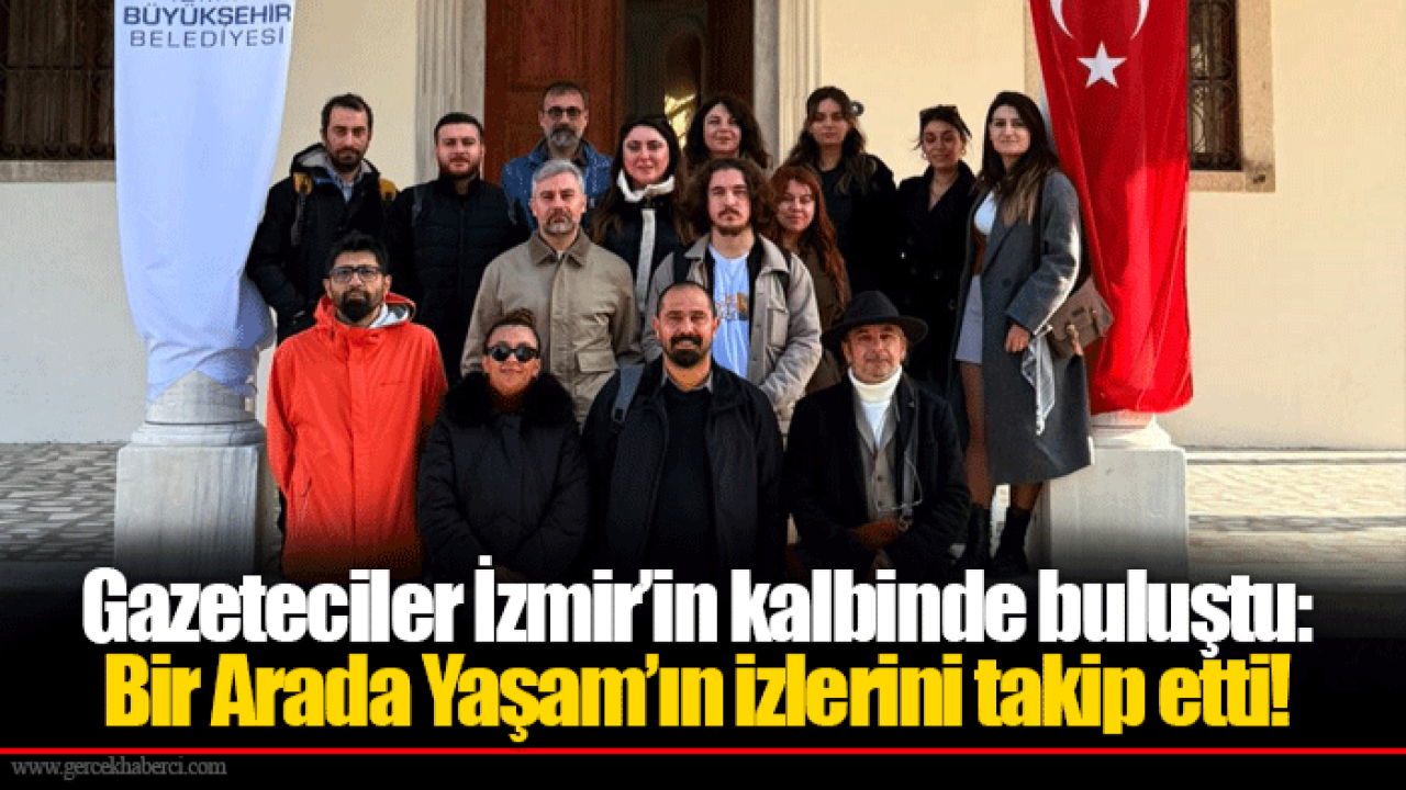 Gazeteciler İzmir’in kalbinde buluştu: Bir Arada Yaşam’ın izlerini takip etti!