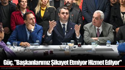 Güç, "Başkanlarımız Şikayet Etmiyor Hizmet Ediyor"