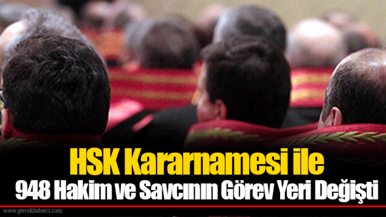 HSK Kararnamesi ile 948 Hakim ve Savcının Görev Yeri Değişti