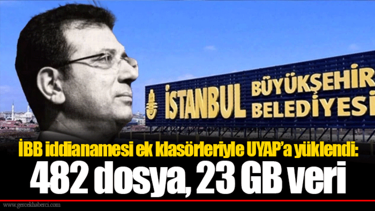 İBB iddianamesi ek klasörleriyle UYAP’a yüklendi: 482 dosya, 23 GB veri