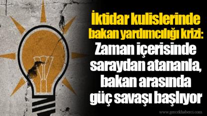 İktidar kulislerinde bakan yardımcılığı krizi: Zaman içerisinde saraydan atananla, bakan arasında güç savaşı başlıyor