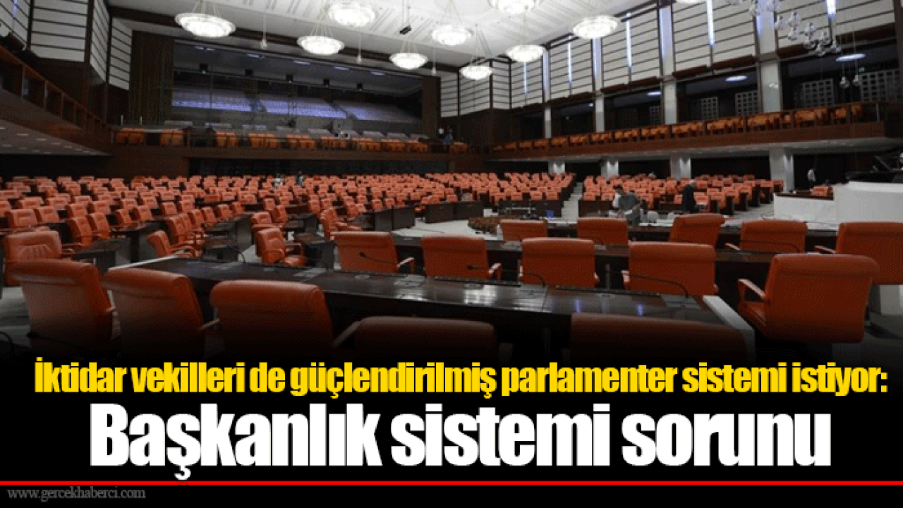 İktidar vekilleri de güçlendirilmiş parlamenter sistemi istiyor: Başkanlık sistemi sorunu