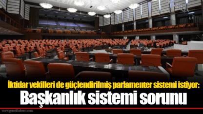İktidar vekilleri de güçlendirilmiş parlamenter sistemi istiyor: Başkanlık sistemi sorunu
