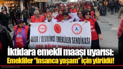 İktidara emekli maaşı uyarısı: Emekliler “insanca yaşam” için yürüdü!