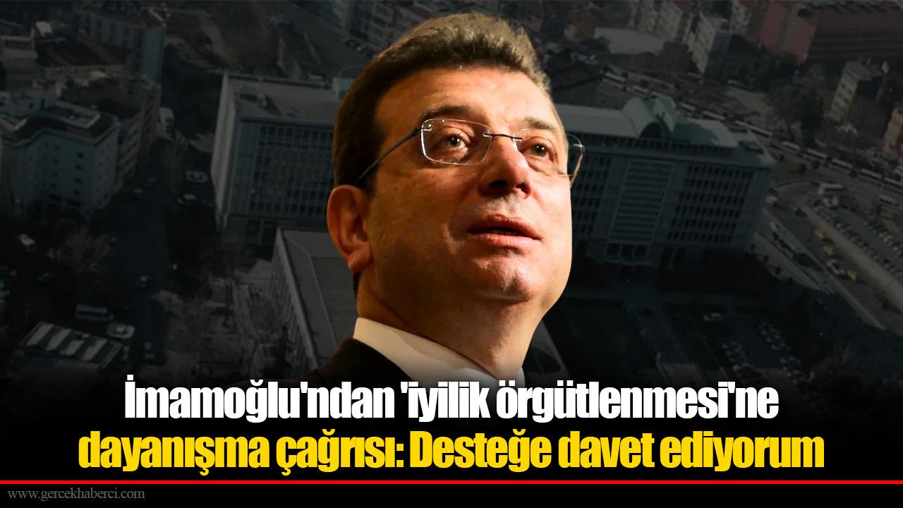 İmamoğlu'ndan 'iyilik örgütlenmesi'ne dayanışma çağrısı: Desteğe davet ediyorum