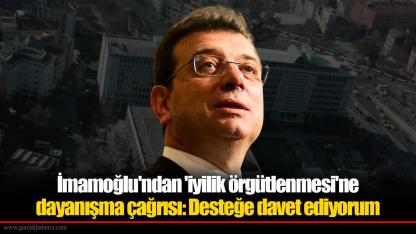 İmamoğlu'ndan 'iyilik örgütlenmesi'ne dayanışma çağrısı: Desteğe davet ediyorum