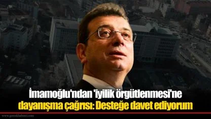İmamoğlu'ndan 'iyilik örgütlenmesi'ne dayanışma çağrısı: Desteğe davet ediyorum