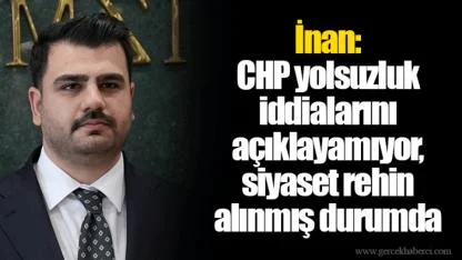 İnan: CHP yolsuzluk iddialarını açıklayamıyor, siyaset rehin alınmış durumda