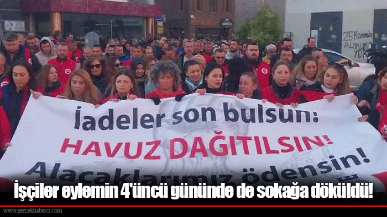 İşçiler eylemin 4'üncü gününde de sokağa döküldü!