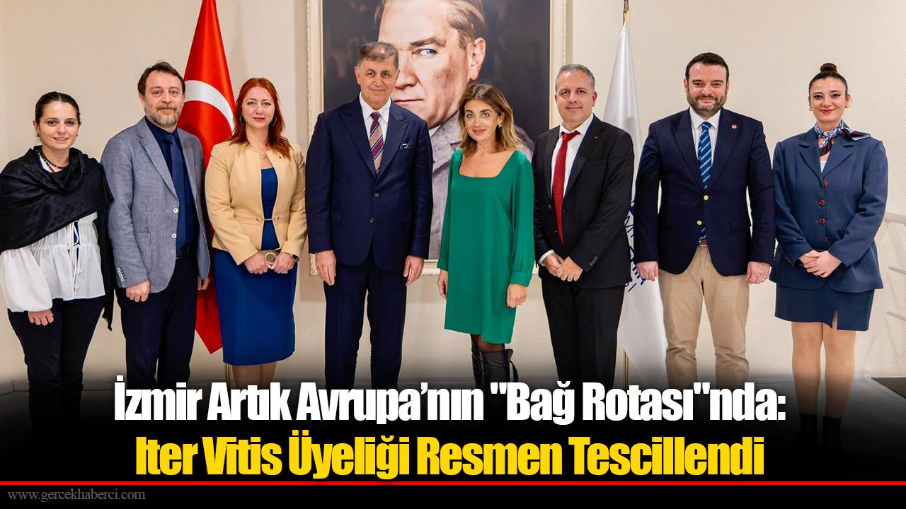 İzmir Artık Avrupa’nın &quot;Bağ Rotası&quot;nda: Iter Vitis Üyeliği Resmen Tescillendi