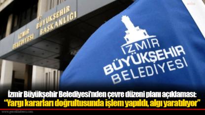 İzmir Büyükşehir Belediyesi’nden çevre düzeni planı açıklaması: “Yargı kararları doğrultusunda işlem yapıldı, algı yaratılıyor”