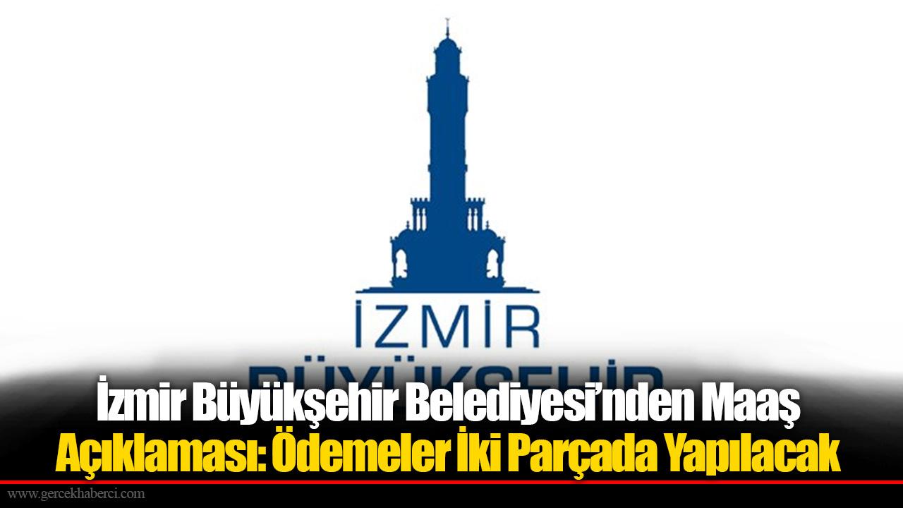 İzmir Büyükşehir Belediyesi’nden Maaş Açıklaması: Ödemeler İki Parçada Yapılacak