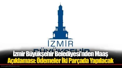 İzmir Büyükşehir Belediyesi’nden Maaş Açıklaması: Ödemeler İki Parçada Yapılacak