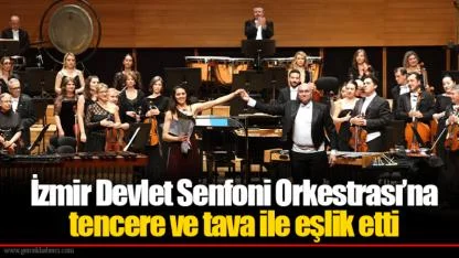 İzmir Devlet Senfoni Orkestrası’na tencere ve tava ile eşlik etti