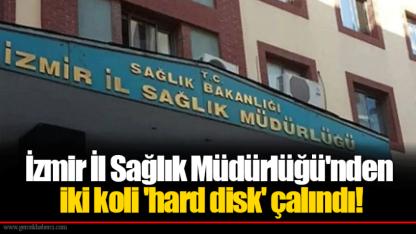 İzmir İl Sağlık Müdürlüğü'nden iki koli 'hard disk' çalındı!