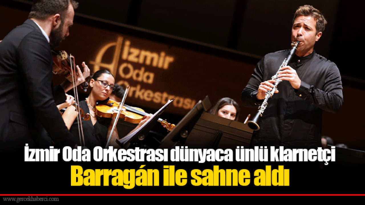 İzmir Oda Orkestrası dünyaca ünlü klarnetçi Barragán ile sahne aldı