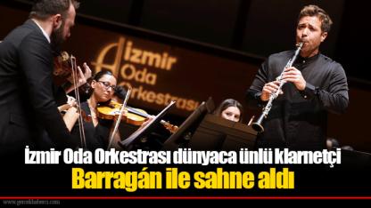 İzmir Oda Orkestrası dünyaca ünlü klarnetçi Barragán ile sahne aldı