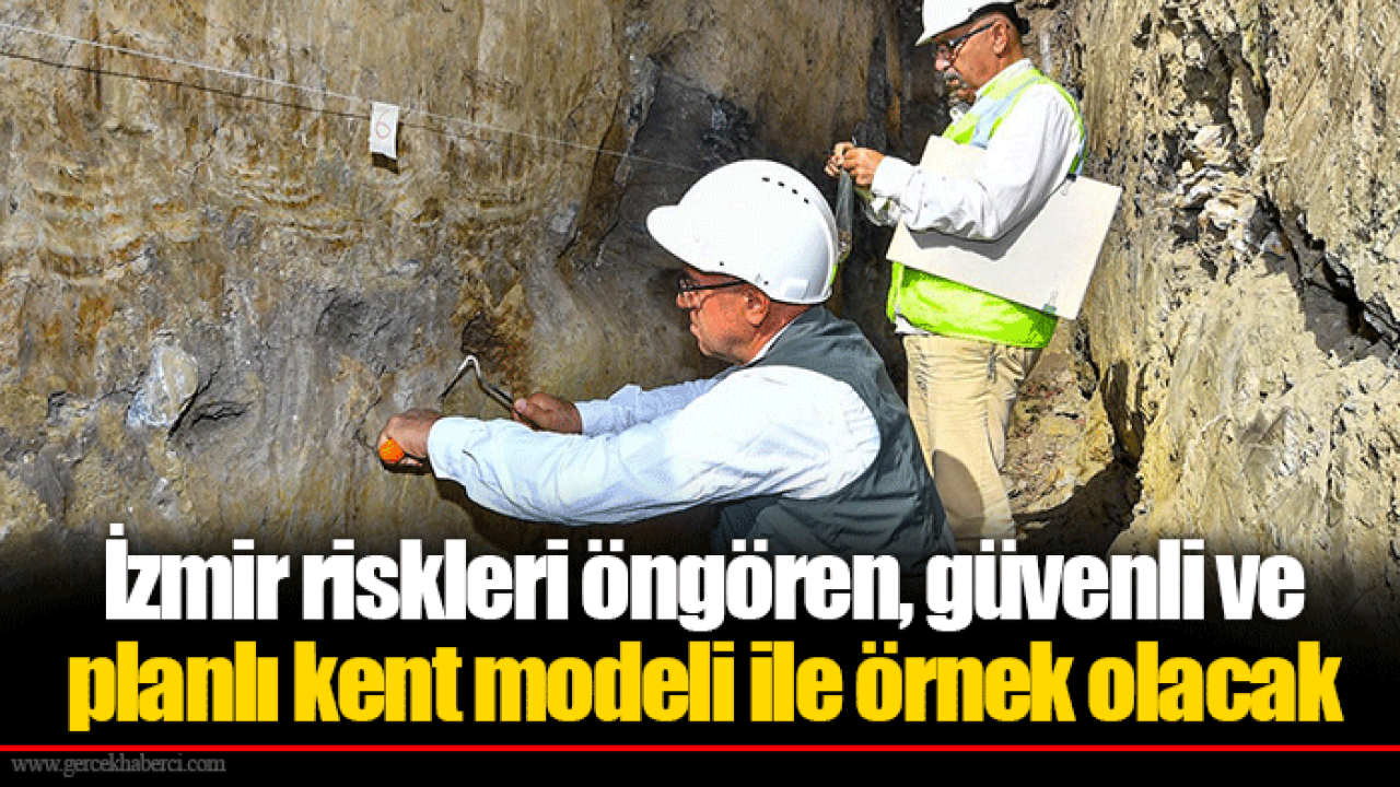 İzmir riskleri öngören, güvenli ve planlı kent modeli ile örnek olacak