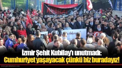 İzmir Şehit Kubilay'ı unutmadı: Cumhuriyet yaşayacak çünkü biz buradayız!