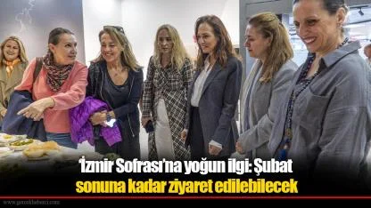 ‘İzmir Sofrası’na yoğun ilgi: Şubat sonuna kadar ziyaret edilebilecek