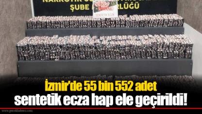 İzmir'de 55 bin 552 adet sentetik ecza hap ele geçirildi!