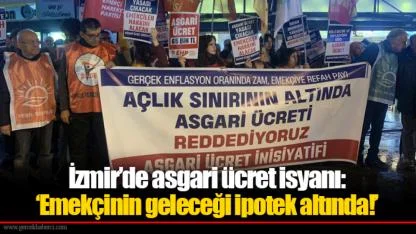 İzmir’de asgari ücret isyanı: ‘Emekçinin geleceği ipotek altında!’