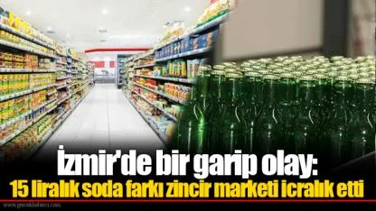 İzmir'de bir garip olay: 15 liralık soda farkı zincir marketi icralık etti