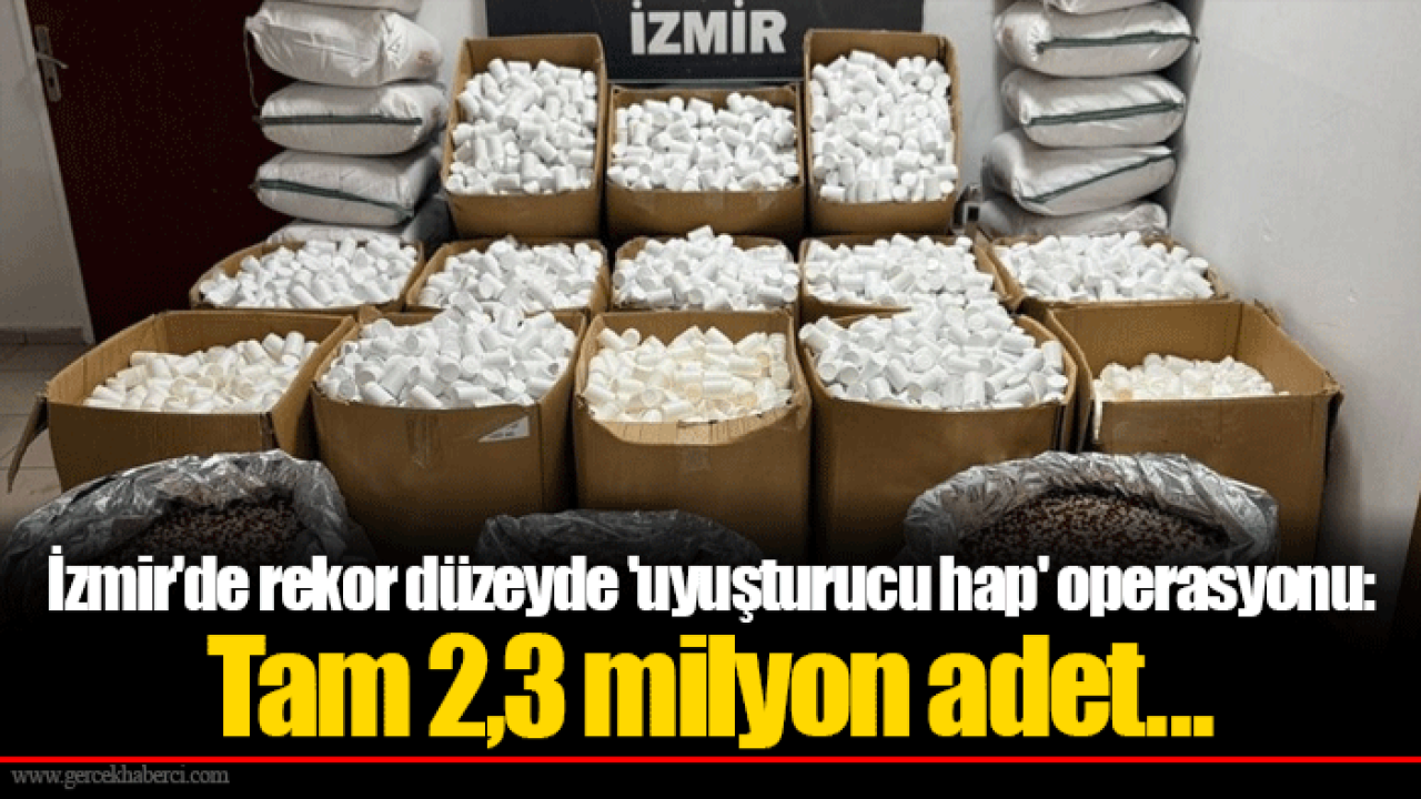 İzmir&#039;de rekor düzeyde &#039;uyuşturucu hap&#039; operasyonu: Tam 2,3 milyon adet...