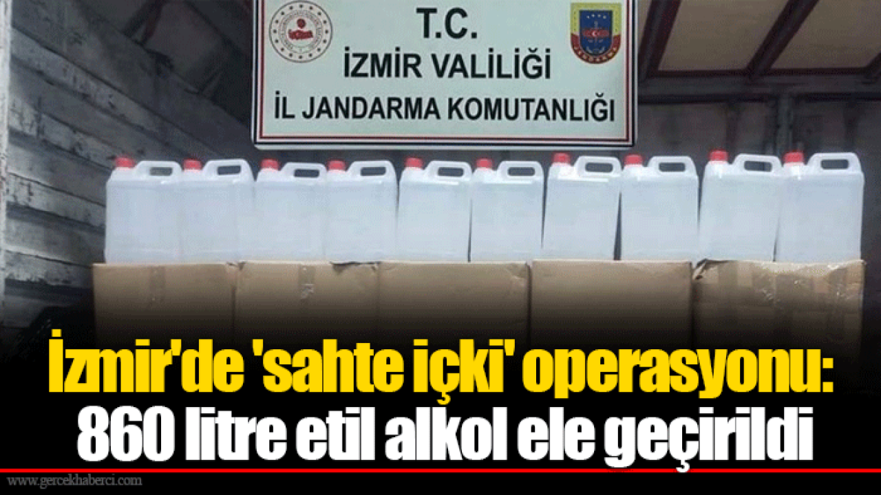 İzmir&#039;de &#039;sahte içki&#039; operasyonu: 860 litre etil alkol ele geçirildi