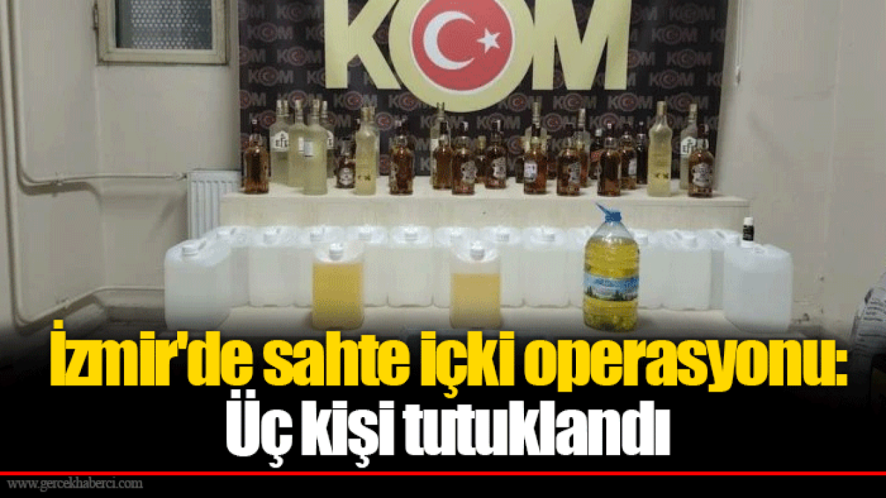 İzmir'de sahte içki operasyonu: Üç kişi tutuklandı