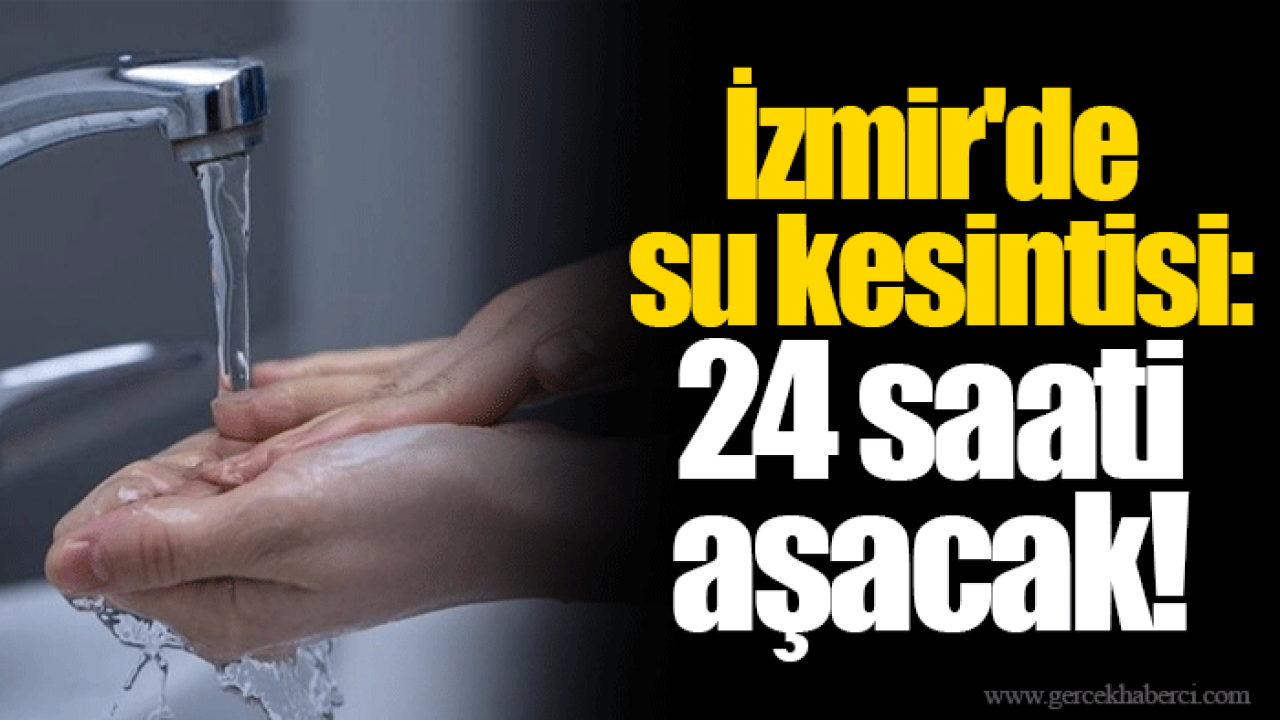 İzmir&#039;de su kesintisi: 24 saati aşacak!