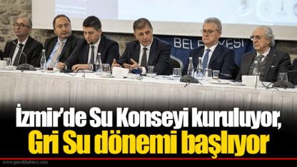 İzmir’de Su Konseyi kuruluyor, Gri Su dönemi başlıyor