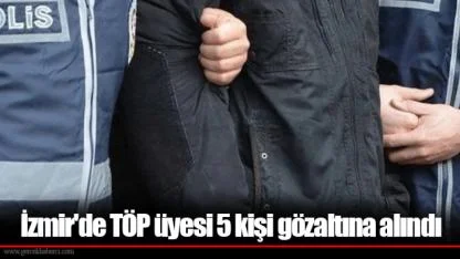 İzmir'de TÖP üyesi 5 kişi gözaltına alındı