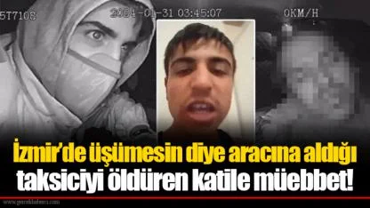 İzmir’de üşümesin diye aracına aldığı taksiciyi öldüren katile müebbet!