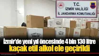 İzmir'de yeni yıl öncesinde 4 bin 130 litre kaçak etil alkol ele geçirildi