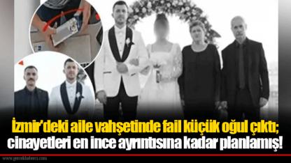 İzmir'deki aile vahşetinde fail küçük oğul çıktı; cinayetleri en ince ayrıntısına kadar planlamış!