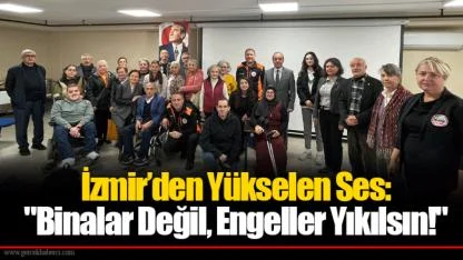 İzmir’den Yükselen Ses: "Binalar Değil, Engeller Yıkılsın!"