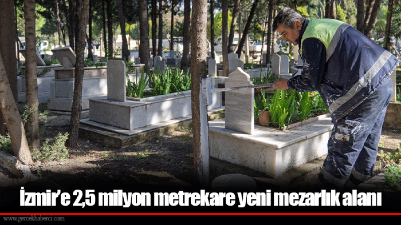 İzmir’e 2,5 milyon metrekare yeni mezarlık alanı