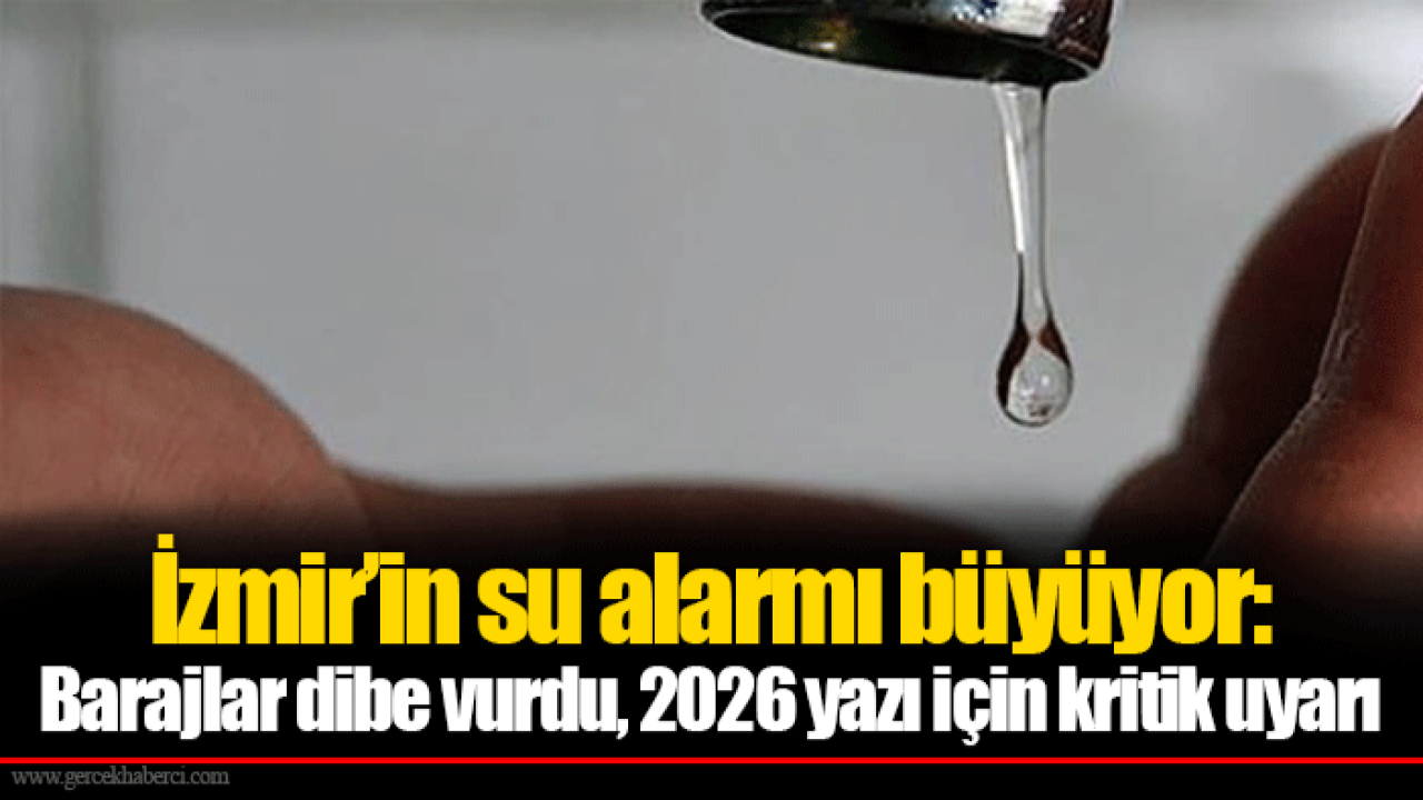 İzmir’in su alarmı büyüyor: Barajlar dibe vurdu, 2026 yazı için kritik uyarı