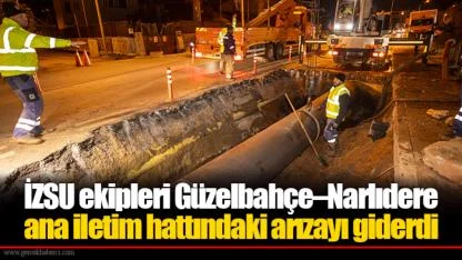 İZSU ekipleri Güzelbahçe–Narlıdere ana iletim hattındaki arızayı giderdi