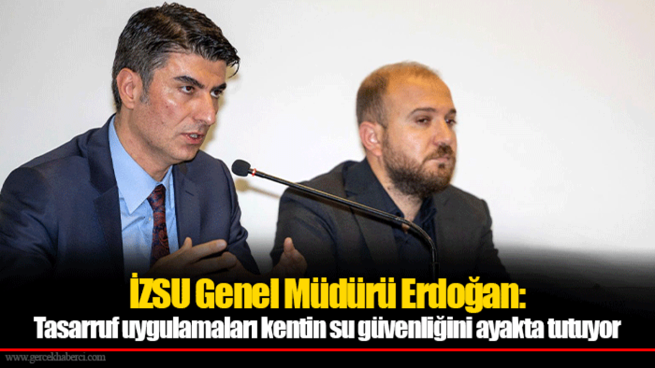 İZSU Genel Müdürü Erdoğan: Tasarruf uygulamaları kentin su güvenliğini ayakta tutuyor