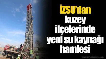 İZSU’dan kuzey ilçelerinde yeni su kaynağı hamlesi