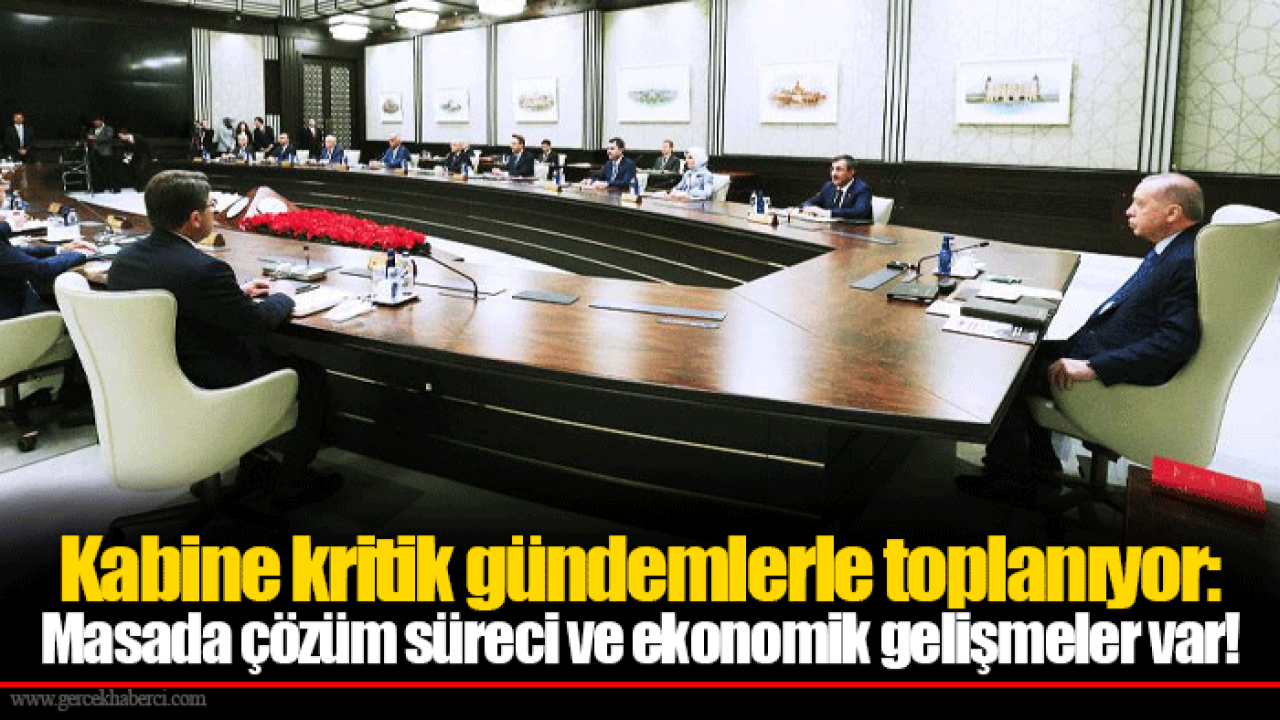 Kabine kritik gündemlerle toplanıyor: Masada çözüm süreci ve ekonomik gelişmeler var!