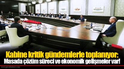 Kabine kritik gündemlerle toplanıyor: Masada çözüm süreci ve ekonomik gelişmeler var!