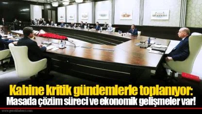 Kabine kritik gündemlerle toplanıyor: Masada çözüm süreci ve ekonomik gelişmeler var!